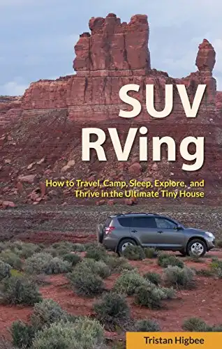SUV RVing: How to Travel, Camp, Sleep, Explore, and Thrive in the Ultimate Tiny House