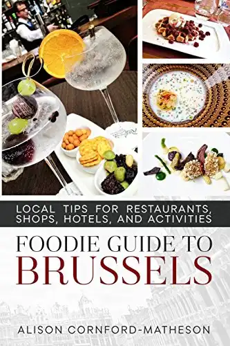 The Foodie Guide to Brussels: Local Tips for Restaurants, Shops, Hotels, and Activities